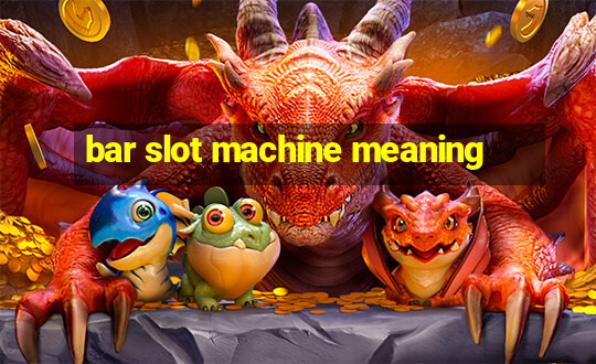 bar slot machine meaning