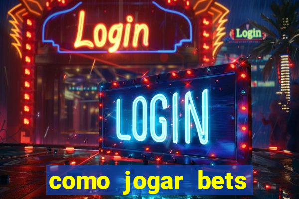 como jogar bets passo a passo