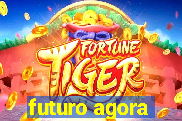 futuro agora