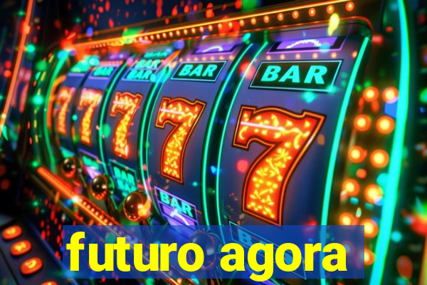 futuro agora