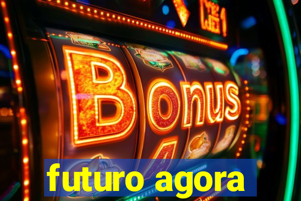 futuro agora