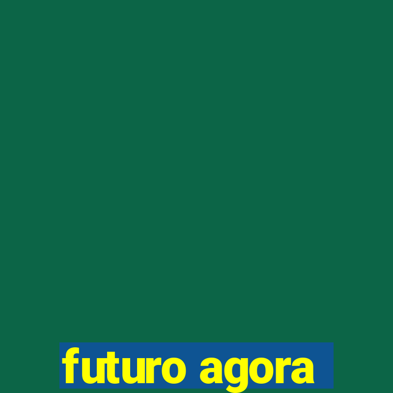 futuro agora