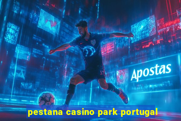 pestana casino park portugal