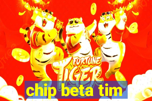 chip beta tim