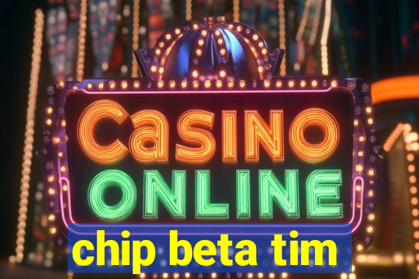 chip beta tim