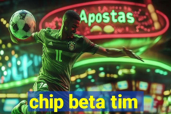 chip beta tim