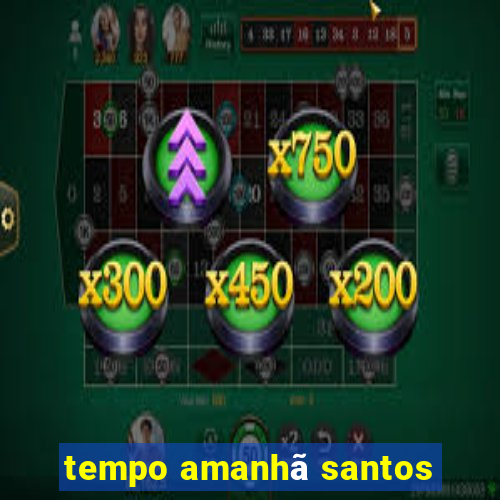 tempo amanhã santos