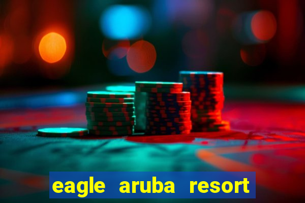 eagle aruba resort & casino