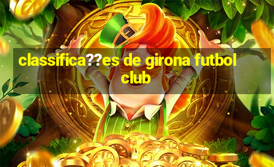 classifica??es de girona futbol club