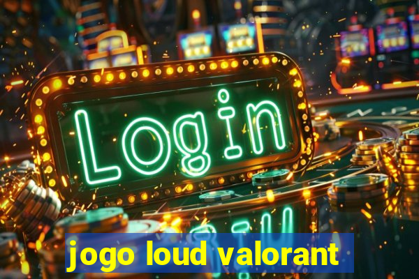 jogo loud valorant