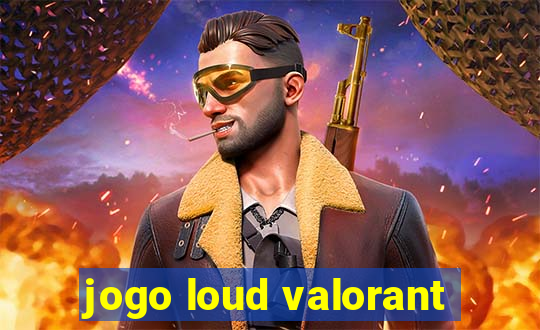 jogo loud valorant