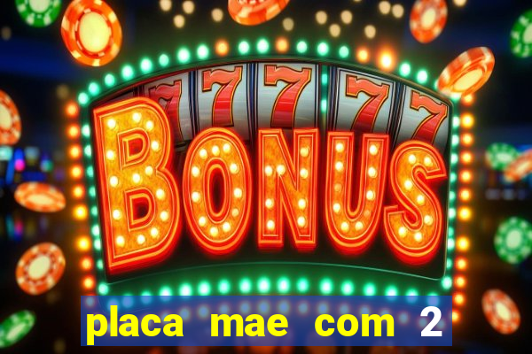 placa mae com 2 slots m2