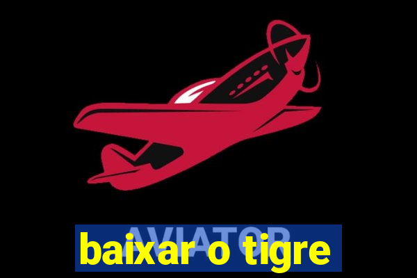 baixar o tigre