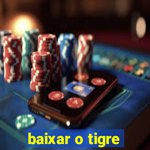 baixar o tigre