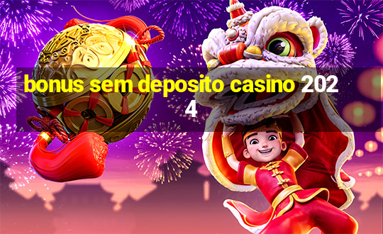 bonus sem deposito casino 2024