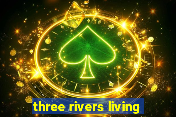 three rivers living