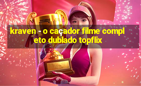 kraven - o caçador filme completo dublado topflix