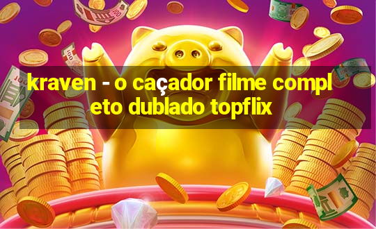 kraven - o caçador filme completo dublado topflix