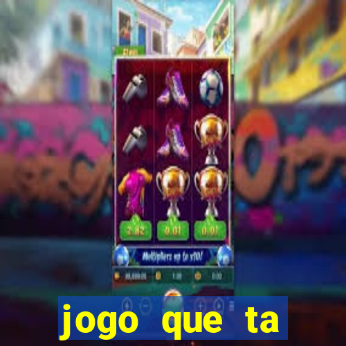 jogo que ta pagando muito