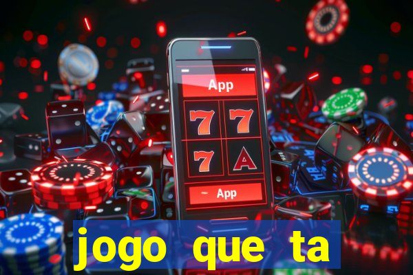 jogo que ta pagando muito