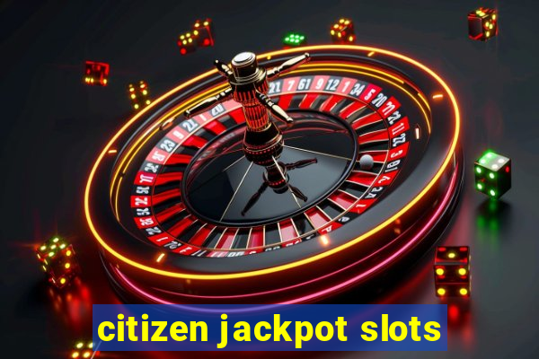 citizen jackpot slots