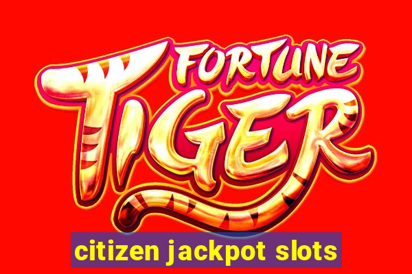 citizen jackpot slots