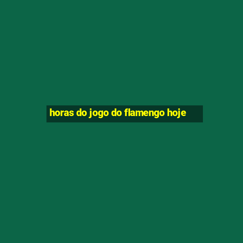 horas do jogo do flamengo hoje