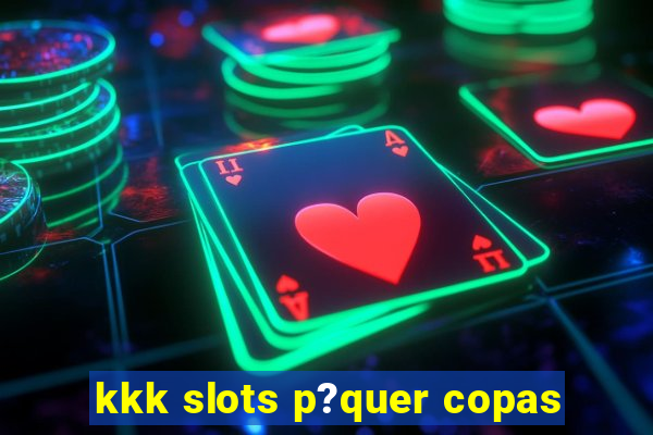 kkk slots p?quer copas