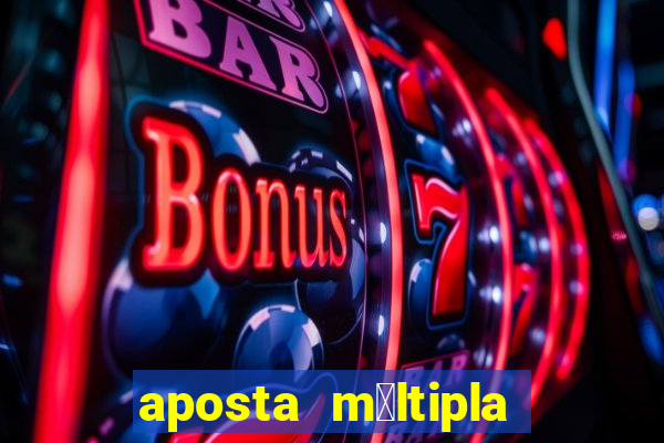 aposta m煤ltipla como funciona