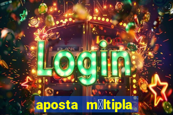 aposta m煤ltipla como funciona