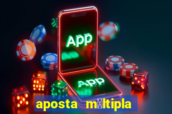 aposta m煤ltipla como funciona