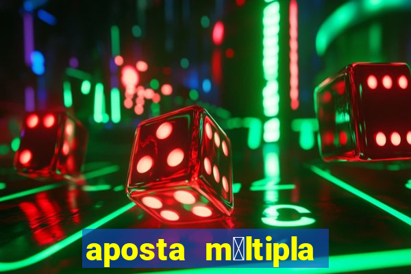 aposta m煤ltipla como funciona