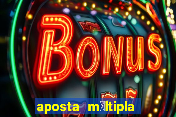 aposta m煤ltipla como funciona