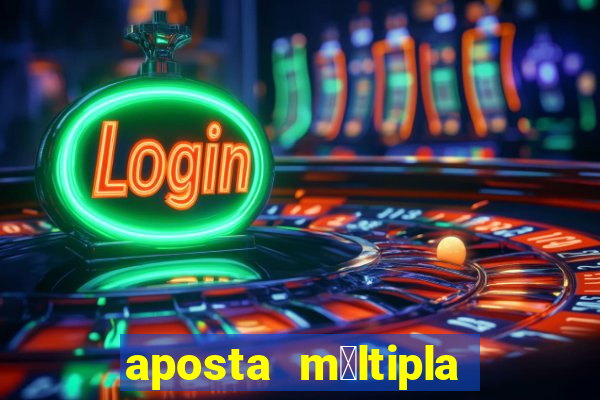 aposta m煤ltipla como funciona