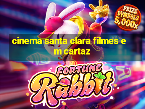 cinema santa clara filmes em cartaz