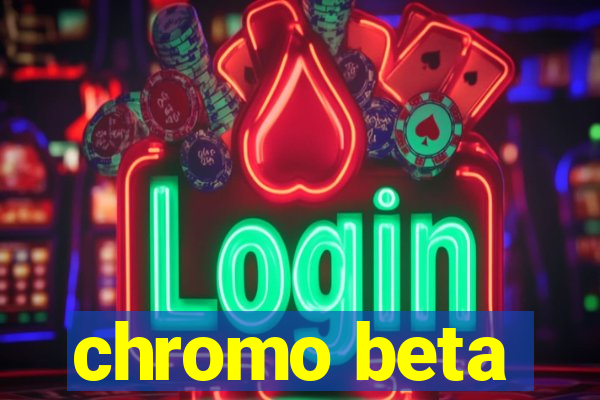 chromo beta