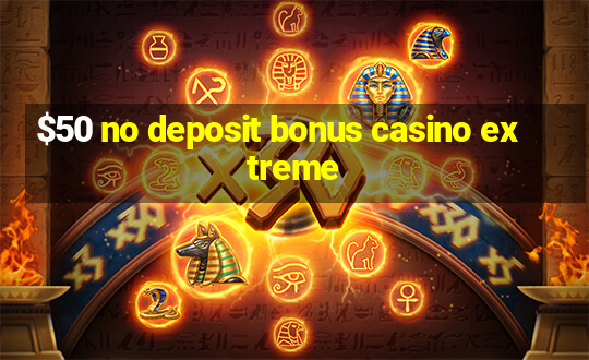 $50 no deposit bonus casino extreme