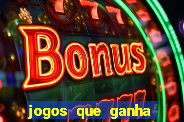 jogos que ganha dinheiro é verdade