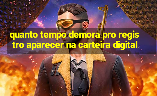 quanto tempo demora pro registro aparecer na carteira digital