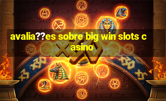 avalia??es sobre big win slots casino