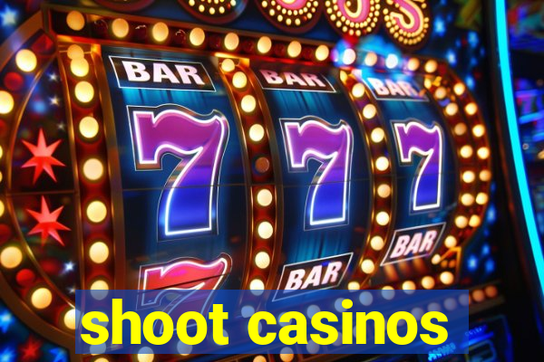 shoot casinos