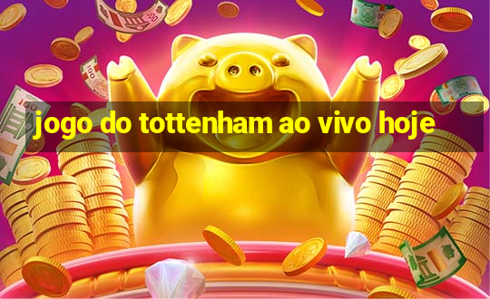 jogo do tottenham ao vivo hoje