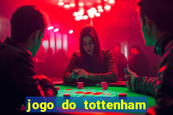 jogo do tottenham ao vivo hoje