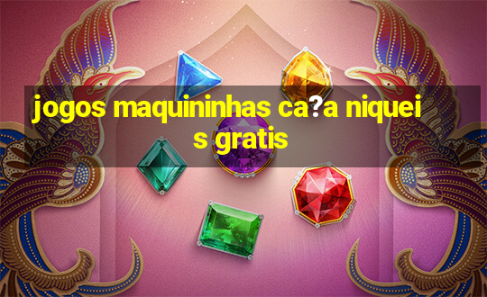 jogos maquininhas ca?a niqueis gratis