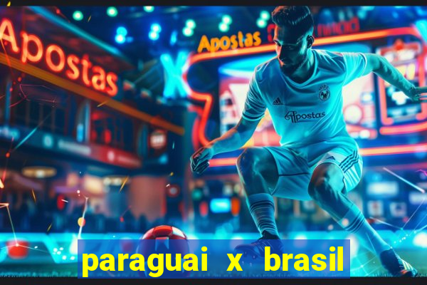 paraguai x brasil - ao vivo