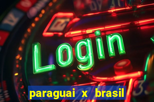 paraguai x brasil - ao vivo