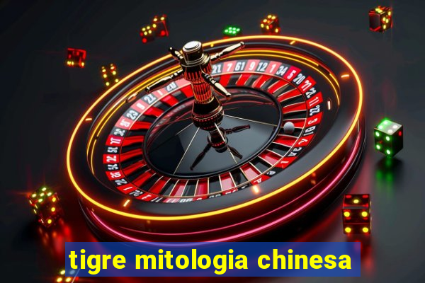 tigre mitologia chinesa