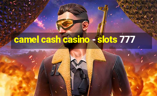 camel cash casino - slots 777