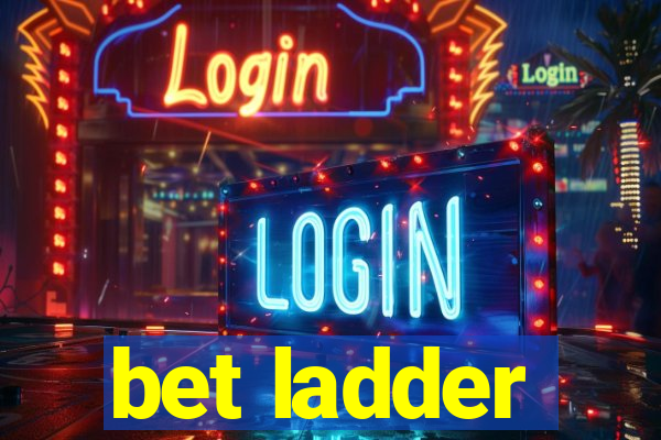 bet ladder