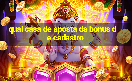 qual casa de aposta da bonus de cadastro